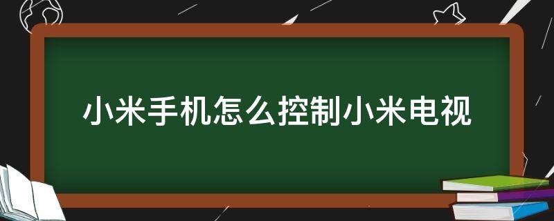 小米手机怎么控制小米电视 小米手机怎么控制小米电视网络