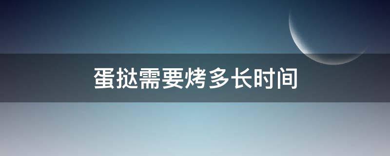 蛋挞需要烤多长时间（蛋挞需要烤多长时间空气炸锅多少度）