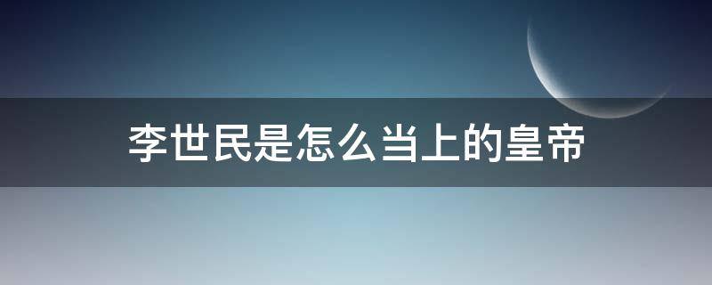 李世民是怎么当上的皇帝