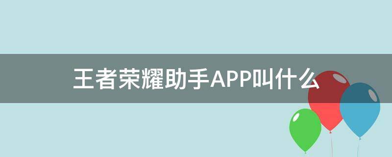 王者荣耀助手APP叫什么 王者荣耀助手是什么