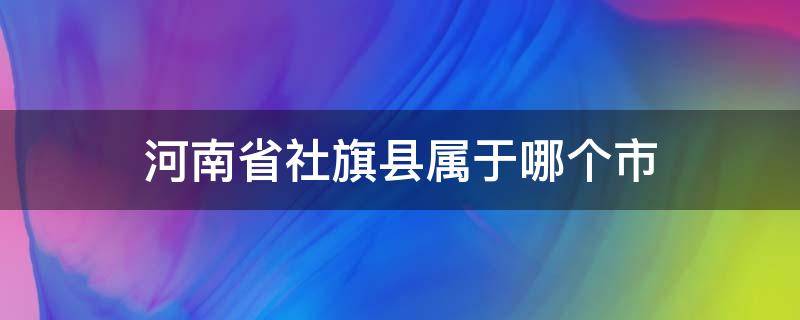 河南省社旗县属于哪个市（河南省社旗县属于哪个市管）