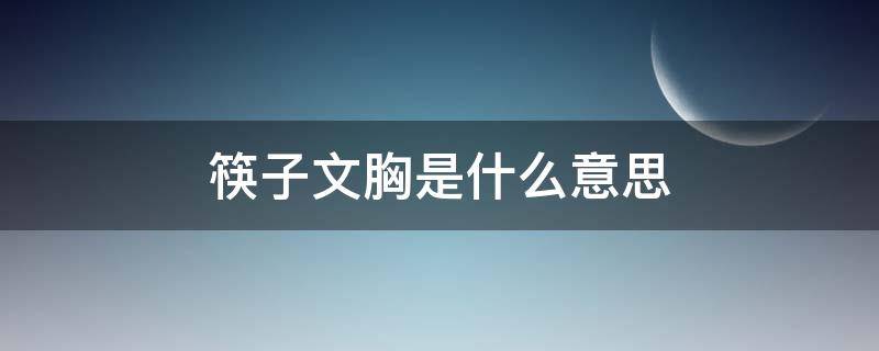 筷子文胸是什么意思 筷子文胸是什么意思呀