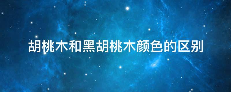 胡桃木和黑胡桃木颜色的区别 黑胡桃木和红胡桃木的颜色