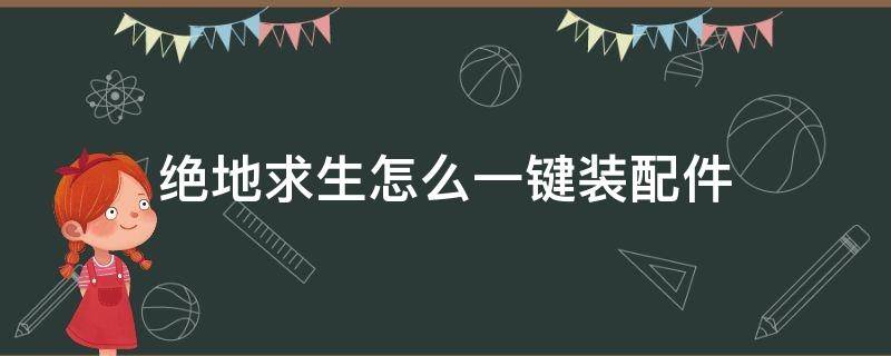 绝地求生怎么一键装配件（绝地求生怎么设置自动装备配件）