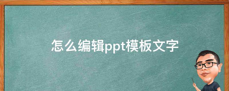 怎么编辑ppt模板文字（ppt有模板怎么编辑文字啊）