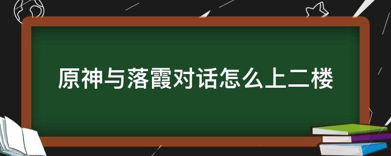 原神与落霞对话怎么上二楼（原神从哪里爬上去找落霞）