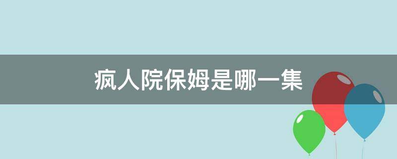 疯人院保姆是哪一集（电视剧疯人院里的毒保姆）