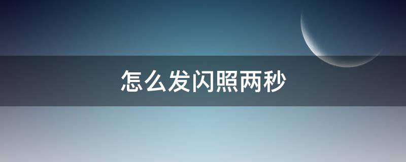 怎么发闪照两秒 怎样发5秒钟的闪照