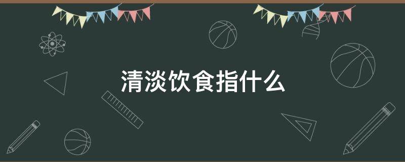 清淡饮食指什么 肠胃炎 清淡饮食指什么