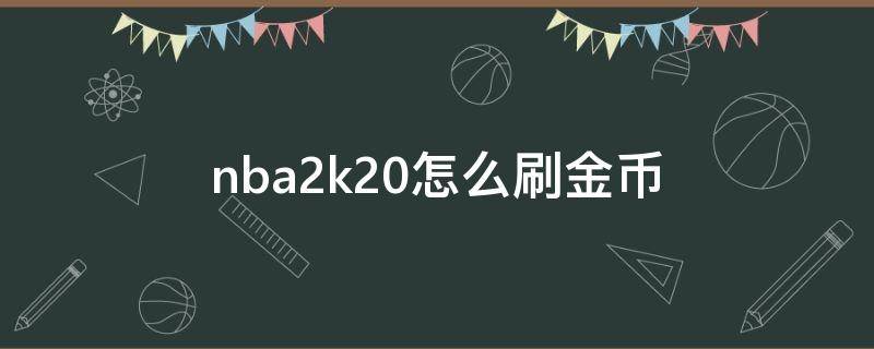 nba2k20怎么刷金币（nba2k20怎么刷金币电脑版）