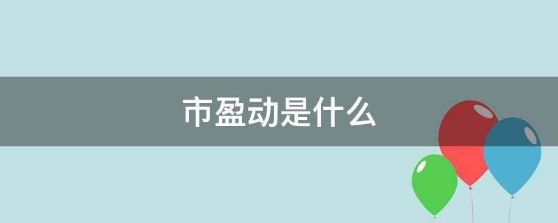 市盈动是什么（市盈动是什么意思）