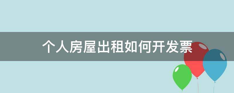 个人房屋出租如何开发票（个人房屋出租如何开发票）