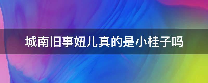 城南旧事妞儿真的是小桂子吗（城南旧事小桂子后来怎么样了）