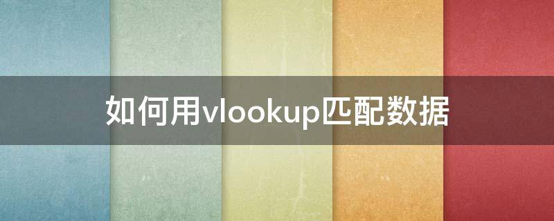 如何用vlookup匹配数据 如何用vlookup匹配数据图解