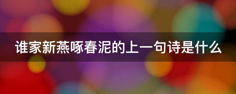 谁家新燕啄春泥的上一句诗是什么 谁家新燕啄春泥的上一句是啥