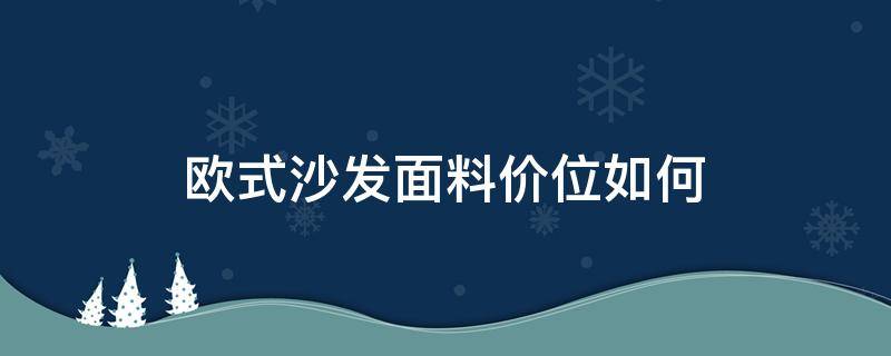 欧式沙发面料价位如何 欧式沙发款式价格图片