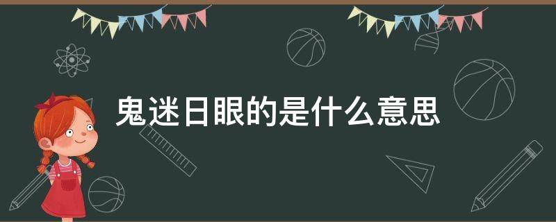 鬼迷日眼的是什么意思（你长得鬼迷日眼的是什么意思）