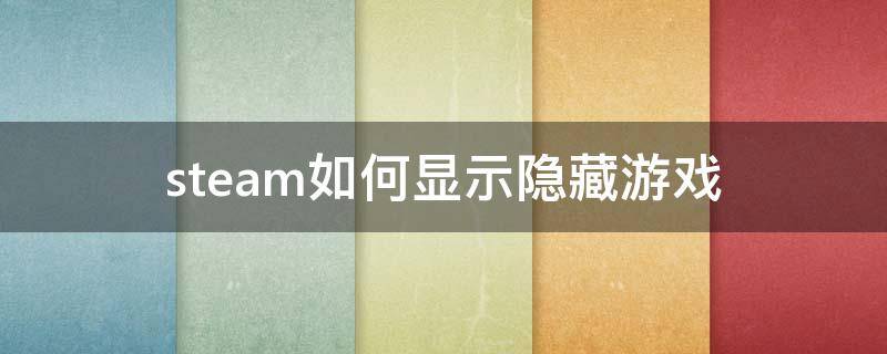 steam如何显示隐藏游戏 如何显示隐藏的游戏steam