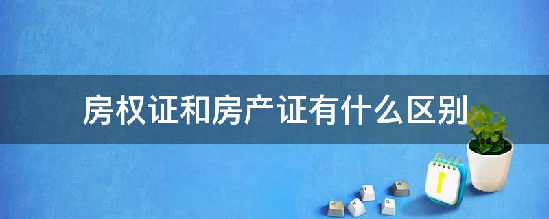 房权证和房产证有什么区别 房权证和房产所有证的区别