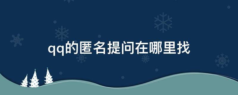 qq的匿名提问在哪里找 qq匿名提问怎么找到