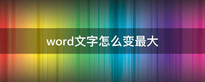 word文字怎么变最大 word 文字怎样变最大