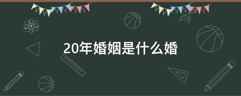 20年婚姻是什么婚 20年婚姻是什么婚姻