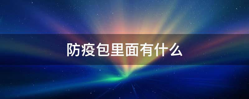 防疫包里面有什么 防疫健康包是什么东西