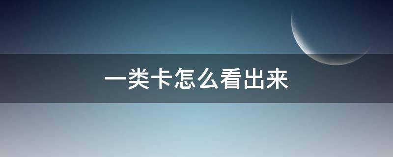 一类卡怎么看出来 一类卡怎么看出来图片