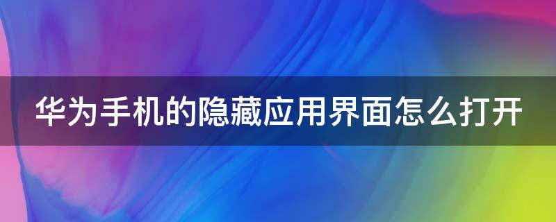 华为手机的隐藏应用界面怎么打开 华为手机隐藏应用软件怎么打开