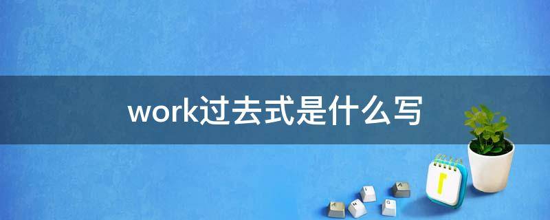 work过去式是什么写（work的过去式怎么念）