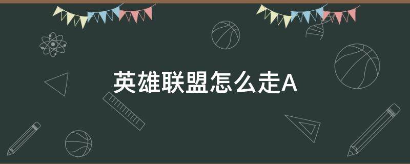 英雄联盟怎么走A 英雄联盟怎么走a最简单