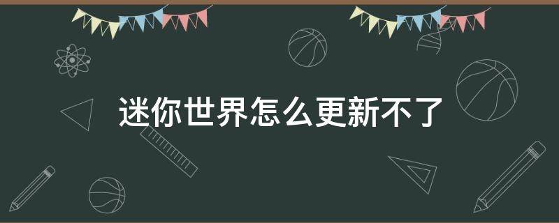 迷你世界怎么更新不了（电脑版迷你世界怎么更新不了）