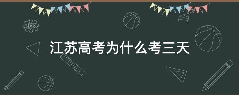 江苏高考为什么考三天 江苏高考哪三天