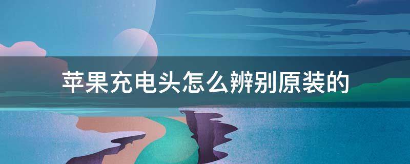 苹果充电头怎么辨别原装的 20瓦苹果充电头怎么辨别原装的