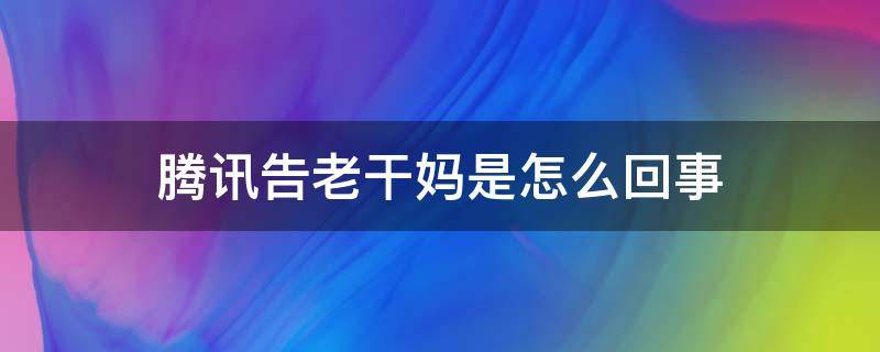 腾讯告老干妈是怎么回事 老干妈被腾讯告状