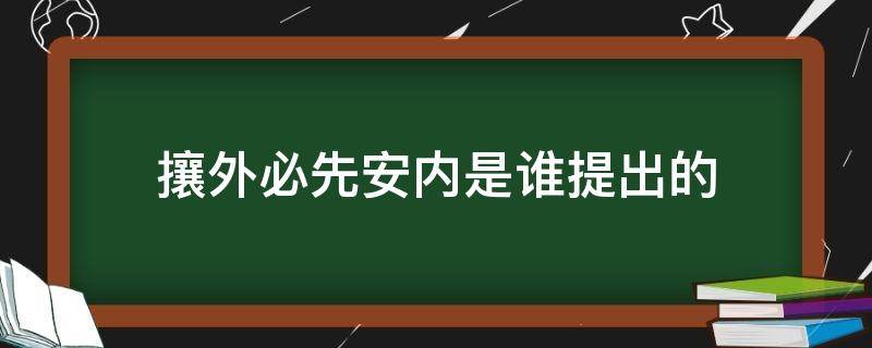 攘外必先安内是谁提出的（攘外必先安内是谁提出的在红军途中）