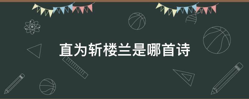 直为斩楼兰是哪首诗（直为斩楼兰是哪首诗里面的）