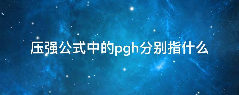 压强公式中的pgh分别指什么（压强公式pgh分别是什么）