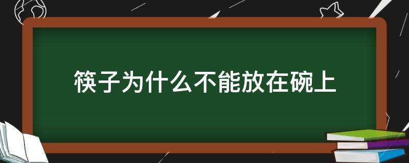 筷子为什么不能放在碗上（饭桌上筷子为什么不能放在碗上）