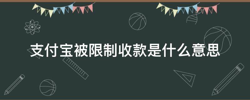 支付宝被限制收款是什么意思 支付宝账户限制收款什么意思