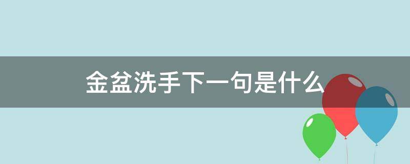 金盆洗手下一句是什么 金盆洗手的意思