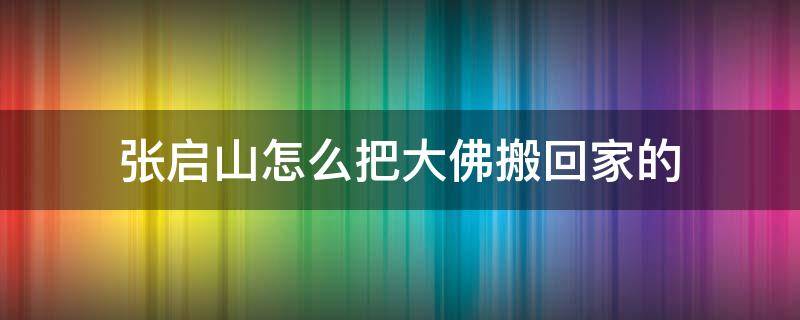 张启山怎么把大佛搬回家的 张启山如何搬大佛到家