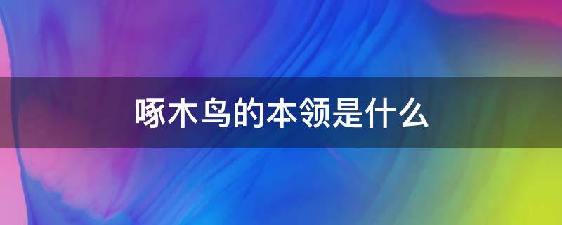 啄木鸟的本领是什么 啄木鸟的本领是什么?