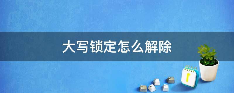 大写锁定怎么解除（笔记本大写锁定怎么解除）