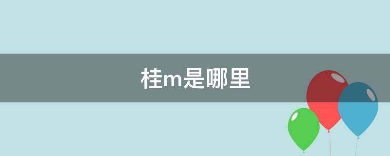 桂m是哪里 桂m是广西哪个市