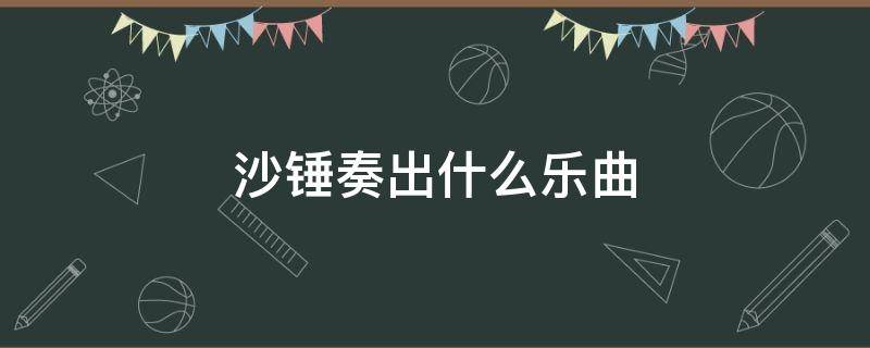 沙锤奏出什么乐曲 沙锤乐器演奏