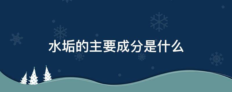 水垢的主要成分是什么 鸡蛋壳水垢的主要成分是什么