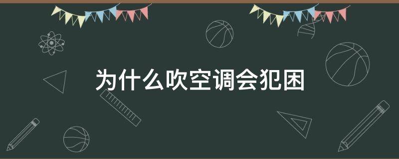 为什么吹空调会犯困 吹空调让人犯困