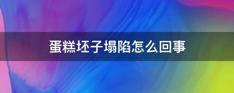 蛋糕坯子塌陷怎么回事 蛋糕胚容易塌陷是怎么回事