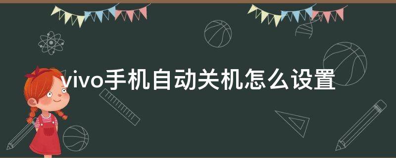 vivo手机自动关机怎么设置（vivo手机怎么设置手机自动关机）